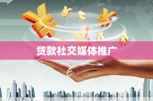 应城贷款社交媒体推广