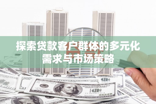 应城探索贷款客户群体的多元化需求与市场策略